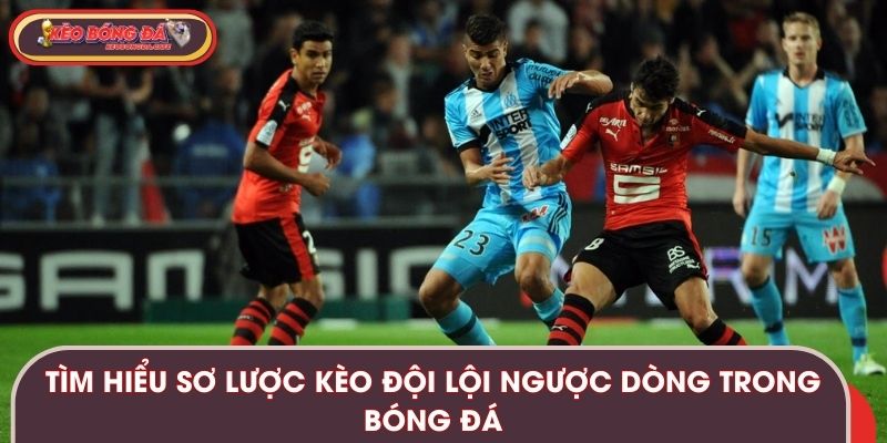 Tìm hiểu sơ lược kèo đội lội ngược dòng trong bóng đá