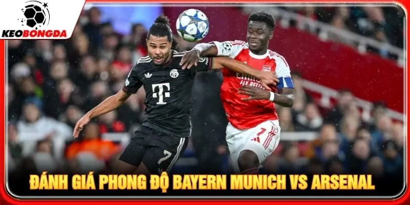 Đánh giá chi tiết phong độ Bayern Munich vs Arsenal